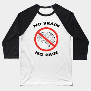 No Brain, No Pain - Funny Joke Baseball T-Shirt